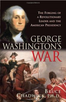 George Washington's War: The Forging of a Revolutionary Leader and the American Presidency ~ New Edition