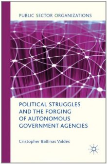 Political Struggles and the Forging of Autonomous Government Agencies (Public Sector Organizations)  
