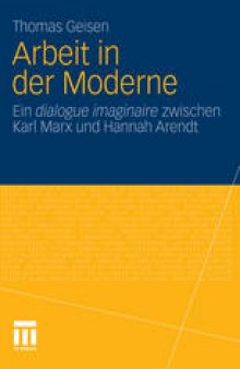 Arbeit in der Moderne: Ein dialogue imaginaire zwischen Karl Marx und Hannah Arendt