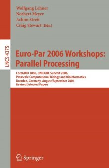 Euro-Par 2006: Parallel Processing: Workshops: CoreGRID 2006, UNICORE Summit 2006, Petascale Computational Biology and Bioinformatics, Dresden, Germany, August 29-September 1, 2006, Revised Selected Papers