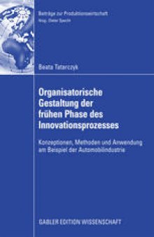 Organisatorische Gestaltung der frühen Phase des Innovationsprozesses: Konzeptionen, Methoden und Anwendung am Beispiel der Automobilindustrie