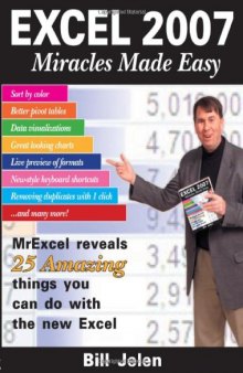 Excel 2007 Miracles Made Easy: Mr. Excel Reveals 25 Amazing Things You Can Do with the New Excel