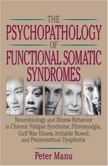 The Psychopathology of Functional Somatic Syndromes: Neurobiology and Illness Behavior in Chronic Fatigue Syndrome, Fibromyalgia, Gulf War Illness, Irritable Bowel, and Premenstrual Dsphoria