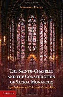 The Sainte-Chapelle and the construction of sacral monarchy : royal architecture in thirteenth-century Paris