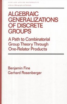 Algebraic Generalizations of Discrete Groups: A Path to Combinatorial Group Theory Through One-Relator Products (Pure and Applied Mathematics)