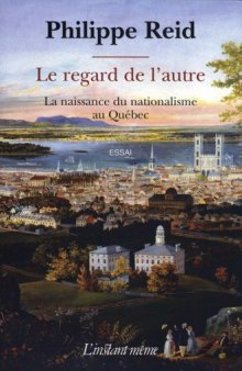Le regard de l'autre: Ia naissance du nationalisme au Quebec