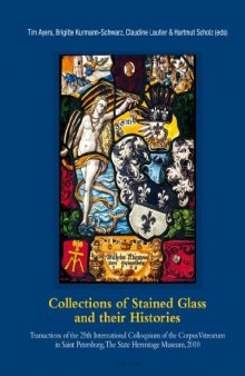 Collections of Stained Glass and their Histories. Glasmalerei-Sammlungen und ihre Geschichte. Les collections de vitraux et leur histoire: ... 2010