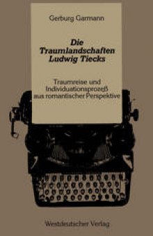 Die Traumlandschaften Ludwig Tiecks: Traumreise und Individuationsprozeß aus romantischer Perspektive