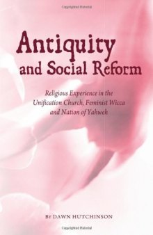 Antiquity and Social Reform: Religious Experience in the Unification Church, Feminist Wicca and Nation of Yahweh