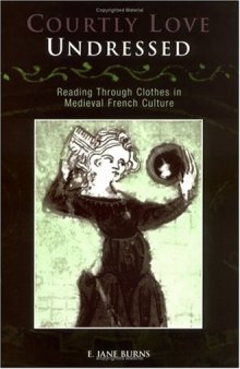 Courtly Love Undressed: Reading Through Clothes in Medieval French Culture (Middle Ages Series)