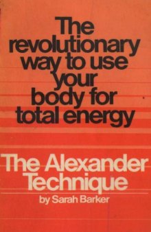 The Alexander Technique:  The Revolutionary Way to Use Your Body for Total Energy