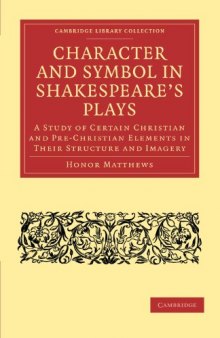 Character and Symbol in Shakespeare's Plays: A Study of Certain Christian and Pre-Christian Elements in Their Structure and Imagery (Cambridge Library Collection - Literary Studies)
