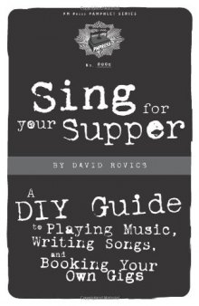 Sing for Your Supper: A DIY Guide to Playing Music, Writing Songs, and Booking Your Own Gigs (PM Press Pamphlets)
