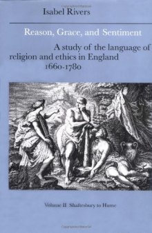 Reason, Grace, and Sentiment: A Study of the Language of Religion and Ethics in England, 1660-1780, Volume 2: Shaftesbury to Hume