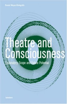 Theatre and Consciousness: Explanatory Scope and Future Potential (Intellect Books - Theatre and Consciousness)