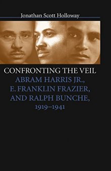 Confronting the Veil: Abram Harris Jr., E. Franklin Frazier, and Ralph Bunche, 1919-1941