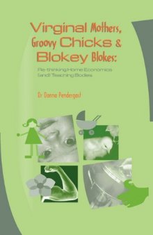 Virginal Mothers, Groovy Chicks & Blokey Blokes: Re-thinking Home Economics (and) Teaching Bodies