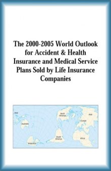The 2000-2005 World Outlook for Accident & Health Insurance and Medical Service Plans Sold by Life Insurance Companies (Strategic Planning Series)