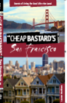 Cheap Bastard's® Guide to San Francisco. Secrets of Living the Good Life—For Less!