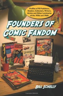 Founders of Comic Fandom: Profiles of 90 Publishers, Dealers, Collectors, Writers, Artists and Other Luminaries of the 1950s and 1960s