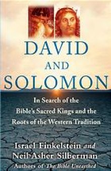 David and Solomon : in search of the Bible's sacred kings and the roots of the Western tradition