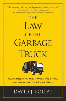 The Law of the Garbage Truck: How to Respond to People Who Dump On You, and How to Stop Dumping On Others
