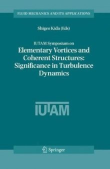 IUTAM Symposium on Elementary Vortices and Coherent Structures: Significance in Turbulence Dynamics: Proceedings of the IUTAM Symposium held at Kyoto International ... 2004 (Fluid Mechanics and Its Applications)