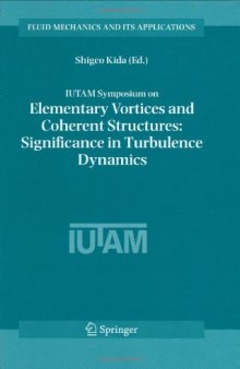 IUTAM Symposium on Elementary Vortices and Coherent Structures: Significance in Turbulence Dynamics: Proceedings of the IUTAM Symposium held at Kyoto International Community House, Kyoto, Japan, 26-28 October 2004