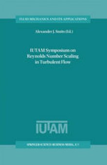 IUTAM Symposium on Reynolds Number Scaling in Turbulent Flow: Proceedings of the IUTAM Symposium held in Princeton, NJ, U.S.A., 11–13 September 2002