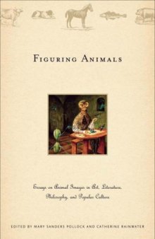 Figuring animals: essays on animal images in art, literature, philosophy, and popular culture