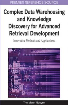 Complex Data Warehousing and Knowledge Discovery for Advanced Retrieval Development: Innovative Methods and Applications (Advances in Data Warehousing and Mining (Adwm) Book Series)