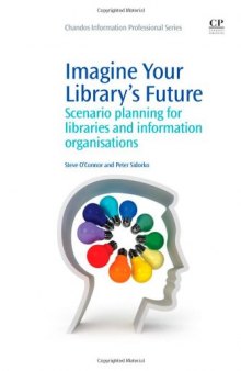 Imagine your Library's Future. Scenario Planning for Libraries and Information Organisations