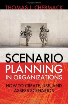 Scenario Planning in Organizations: How to Create, Use, and Assess Scenarios (Organizational Performance)