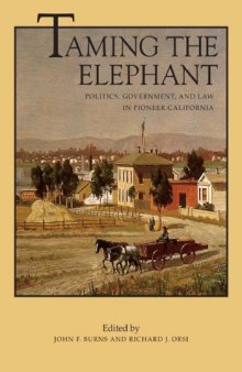 Taming the Elephant: Politics, Government, and Law in Pioneer California (California History Sesquicentennial Series)
