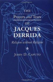 The Prayers and Tears of Jacques Derrida: Religion Without Religion (The Indiana Series in the Philosophy of Religion)