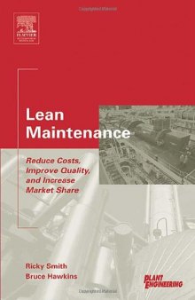 Lean Maintenance : Reduce Costs, Improve Quality, and Increase Market Share (Life Cycle Engineering Series)