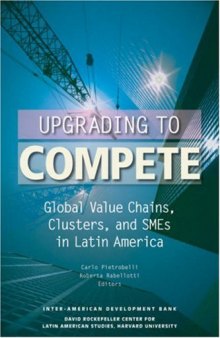 Upgrading to Compete: Global Value Chains, Clusters, and SMEs in Latin America (David Rockefeller Inter-American Development Bank)