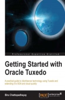 Getting Started with Oracle Tuxedo: A practical guide to client/server technology using Tuxedo and extending it to SOA and cloud quickly