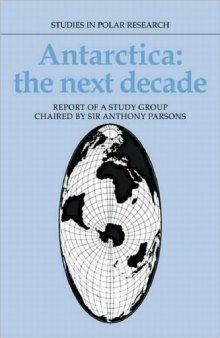Antarctica: The Next Decade: Report of a Group Study Chaired by Sir Anthony Parsons (Studies in Polar Research)