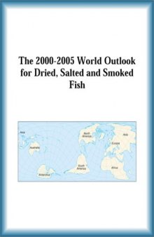 The 2000-2005 World Outlook for Dried, Salted and Smoked Fish (Strategic Planning Series)
