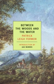 Between the Woods and the Water: On Foot to Constantinople: From The Middle Danube to the Iron Gates