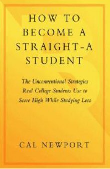How to Become a Straight-A Student: The Unconventional Strategies Real College Students Use to Score High While Studying Less  