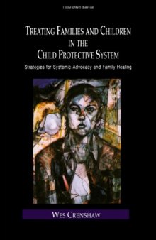 Treating Families and Children in the Child Protective System: Strategies for Systemic Advocacy and Family Healing (Family Therapy and Counseling, 4)