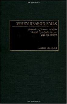 When Reason Fails: Portraits of Armies at War: America, Britain, Israel, and the Future (Studies in Military History and International Affairs)