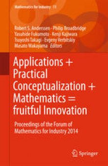 Applications + Practical Conceptualization + Mathematics = fruitful Innovation: Proceedings of the Forum of Mathematics for Industry 2014