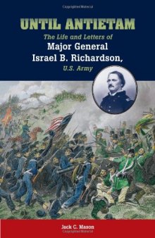 Until Antietam: The Life and Letters of Major General Israel B. Richardson, U.S. Army