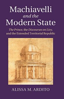 Machiavelli and the modern state : the prince, the discourses on Livy, and the extended territorial republic