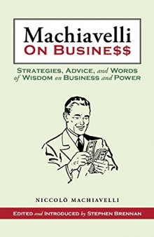 Machiavelli on Business: Strategies, Advice, and Words of Wisdom on Business and Power