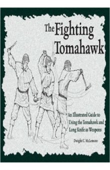 The Fighting Tomahawk  An Illustrated Guide to Using the Tomahawk and Long Knife as Weapons