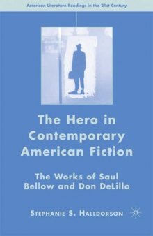 The Hero in Contemporary American Fiction: The Works of Saul Bellow and Don DeLillo (American Literature Readings in the Twenty-First Century)